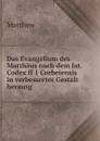 Das Evangelium des Matthaus nach dem lat. Codex ff 1 Corbeiensis in verbesserter Gestalt herausg - Matthew