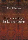 Daily readings in Latin nouns - John Robertson