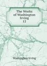 The Works of Washington Irving. - Irving Washington