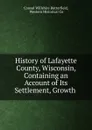 History of Lafayette County, Wisconsin, Containing an Account of Its Settlement, Growth - Consul Willshire Butterfield