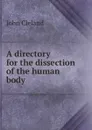 A directory for the dissection of the human body - John Cleland