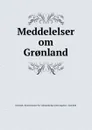 Meddelelser om Gr.nland - Denmark. Kommissionen for videnskabelige undersogelser i Gronland