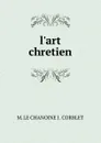 L.art chretien - M. le Chanoine J. Corblet