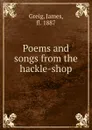 Poems and songs from the hackle-shop - James Greig