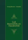 Lord Beaconsfield, ein Charakterbild - Brandes Georg Morris