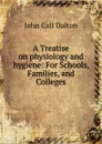 A Treatise on physiology and hygiene - John Call Dalton
