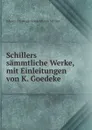Schillers sammtliche Werke, mit Einleitungen von K. Goedeke - Johann Christoph Friedrich von Schiller