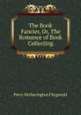 The Book Fancier. Or, The Romance of Book Collecting - Fitzgerald Percy Hetherington
