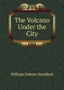 The Volcano Under the City - William Osborn Stoddard