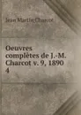 Oeuvres completes de J.-M. Charcot v. 9, 1890 - Jean Martin Charcot