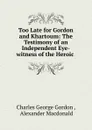 Too Late for Gordon and Khartoum - Charles George Gordon