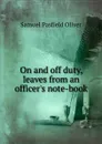 On and off duty, leaves from an officer.s note-book - Samuel Pasfield Oliver