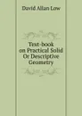 Text-book on Practical Solid Or Descriptive Geometry - David Allan Low