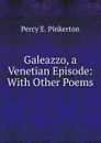 Galeazzo, a Venetian Episode - Percy E. Pinkerton