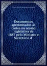 Documentos apresentados as cortes na sessao legislativa de 1887 pelo Ministro e Secretario d - Portugal Ministério dos Negócios Estrangeiros