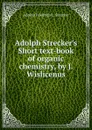 Adolph Strecker.s Short text-book of organic chemistry, by J. Wislicenus - Adolph Friedrich L. Strecker