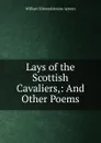 Lays of the Scottish Cavaliers - William Edmondstoune Aytoun
