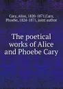 The poetical works of Alice and Phoebe Cary - Alice Cary