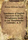 Specimens of English Literature from the .Ploughmans Erede. to the .Shepheardes Calender,. A. D - Walter W. Skeat