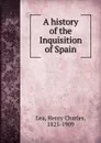 A history of the Inquisition of Spain - Henry Charles Lea