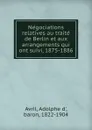 Negociations relatives au traite de Berlin et aux arrangements qui ont suivi, 1875-1886 - Adolphe d' Avril