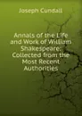 Annals of the Life and Work of William Shakespeare - Joseph Cundall