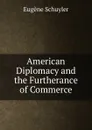 American Diplomacy and the Furtherance of Commerce - Eugene Schuyler
