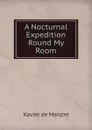 A Nocturnal Expedition Round My Room - Xavier de Maistre
