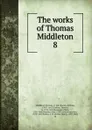 The works of Thomas Middleton - Thomas Middleton