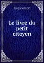 Le livre du petit citoyen - Jules Simon