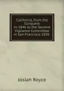 California, from the Conquest in 1846 to the Second Vigilance Committee in San Francisco 1856 - Royce Josiah