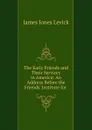 The Early Friends and Their Services in America - James Jones Levick