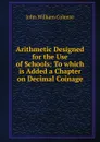 Arithmetic Designed for the Use of Schools - John William Colenso