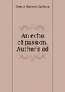 An echo of passion. Author.s ed - Lathrop George Parsons