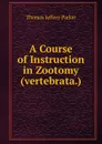 A Course of Instruction in Zootomy (vertebrata.) - Thomas Jeffery Parker