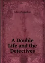 A Double Life and the Detectives - Allan Pinkerton
