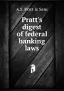 Pratt.s digest of federal banking laws - A.S. Pratt