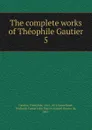 The complete works of Theophile Gautier - Théophile Gautier