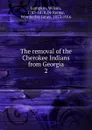 The removal of the Cherokee Indians from Georgia - Wilson Lumpkin