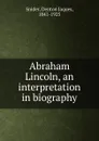 Abraham Lincoln, an interpretation in biography - Denton Jaques Snider