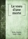 Le voeu d.une morte - Zola Emile