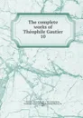 The complete works of Theophile Gautier - Théophile Gautier