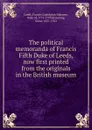 The political memoranda of Francis Fifth Duke of Leeds, now first printed from the originals in the British museum - Francis Godolphin Osborne Leeds