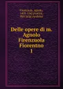 Delle opere di m. Agnolo Firenzuola Fiorentno - Agnolo Firenzuola
