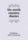 Six north country diaries - John Crawford Hodgson