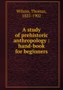 A study of prehistoric anthropology - Thomas Wilson