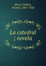 La catedral - Vicente Blasco Ibanez