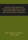 Christian belief interpreted by Christian experience - Charles Cuthbert Hall