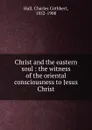 Christ and the eastern soul - Charles Cuthbert Hall