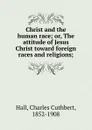 Christ and the human race - Charles Cuthbert Hall